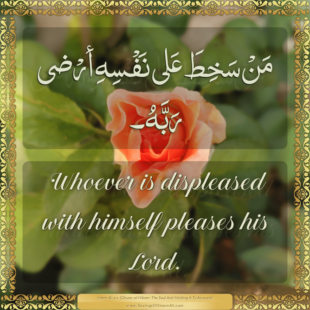 Whoever is displeased with himself pleases his Lord.